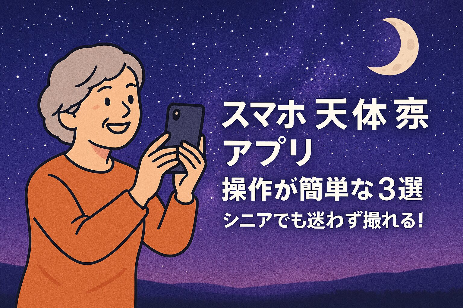 スマホの天体写真アプリ 操作が簡単な3選｜シニアでも迷わず撮れる！